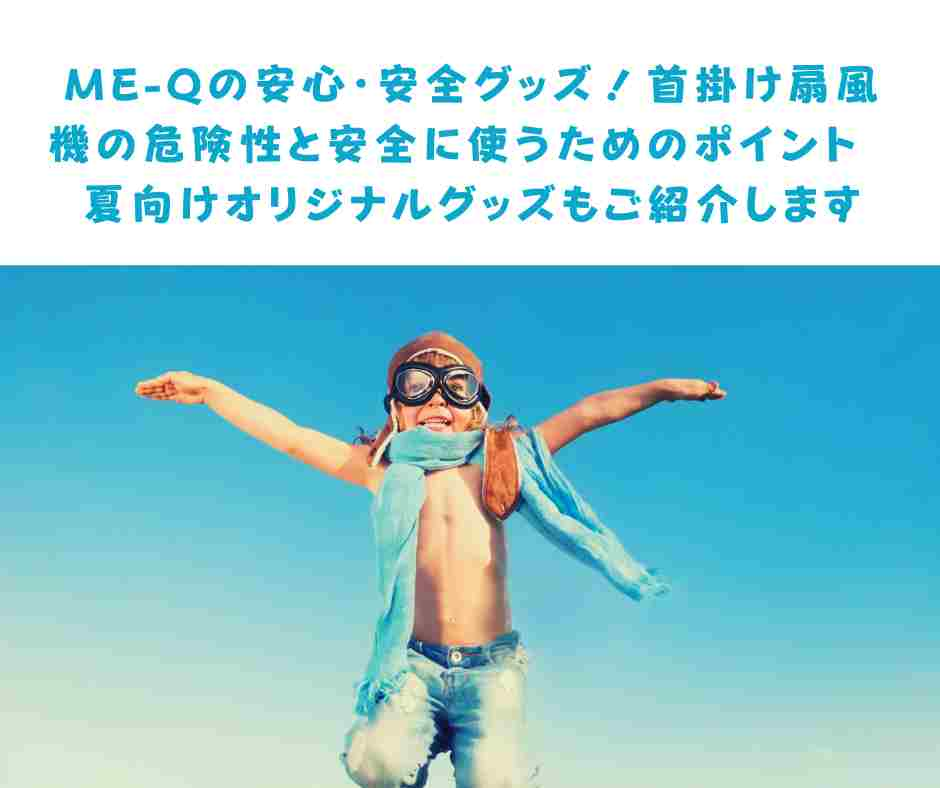 ME-Qの安心・安全グッズ！首掛け扇風機の危険性と安全に使うためのポイント　夏向けオリジナルグッズもご紹介します